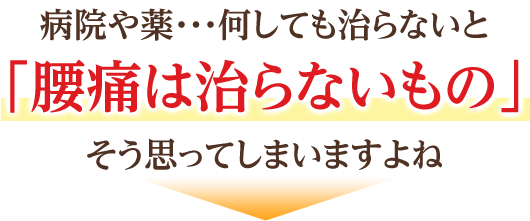 病院や薬・・・何しても治らないと「腰痛は治らないもの」そう思ってしまいますよね
